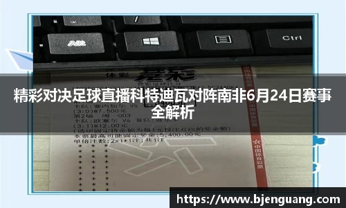 精彩对决足球直播科特迪瓦对阵南非6月24日赛事全解析